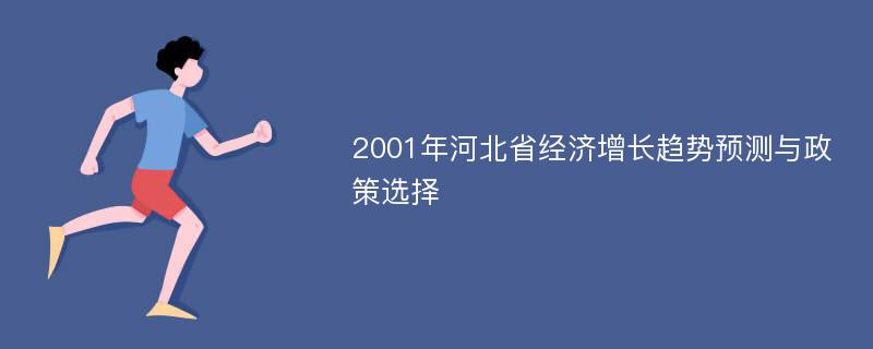 2001年河北省经济增长趋势预测与政策选择