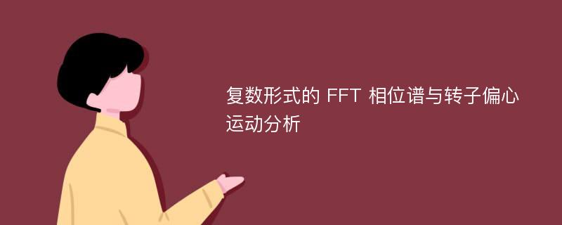 复数形式的 FFT 相位谱与转子偏心运动分析