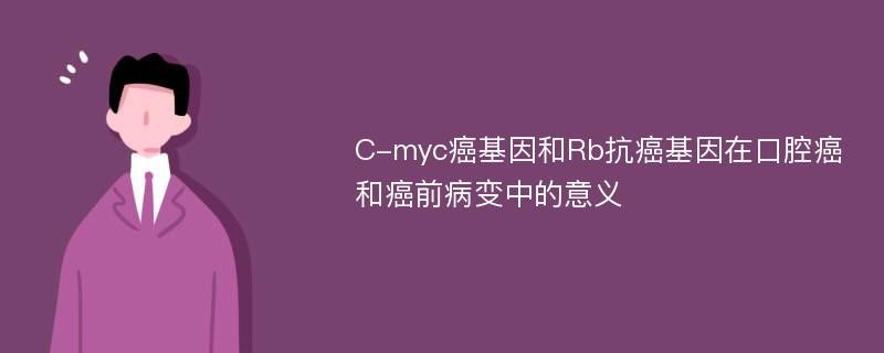 C-myc癌基因和Rb抗癌基因在口腔癌和癌前病变中的意义