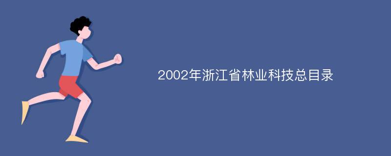 2002年浙江省林业科技总目录